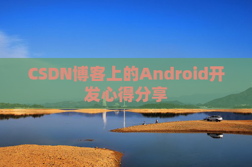 CSDN博客上的Android开发心得分享
